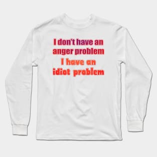 I don't have an anger problem Long Sleeve T-Shirt